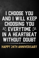 I Choose You And I Will Keep Choosing You Everytime In A Heartbeat Without Doubt Happy 24th Anniversary: 24th Wedding Anniversary Journal / Notebook / Appreciation Gift / 24 Year Together Card Alterna 1704281342 Book Cover