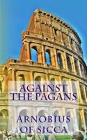 07. Arnobius of Sicca , Vol. 1: The Case Against the Pagans (Ancient Christian Writers) 1490461426 Book Cover