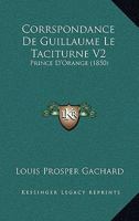 Corrspondance De Guillaume Le Taciturne V2: Prince D'Orange (1850) 1166804585 Book Cover