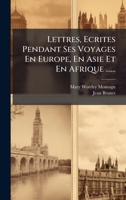 Lettres, Ecrites Pendant Ses Voyages En Europe, En Asie Et En Afrique ...... (French Edition) 1272485420 Book Cover