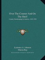 Over the Counter and on the Shelf: Country Storekeeping in America, 1620-1920 1163823821 Book Cover