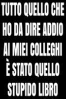 Tutto quello che ho da dire addio ai miei colleghi è stato quello stupido libro: Regalo d'addio divertente I Taccuino collega di lavoro con 120 pagine ... lavoro I Pensione rendita (Italian Edition) 1692046071 Book Cover