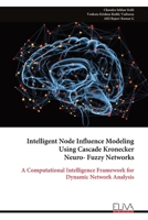 Intelligent Node Influence Modeling Using Cascade Kronecker Neuro- Fuzzy Networks: A Computational Intelligence Framework for Dynamic Network Analysis 9999329640 Book Cover