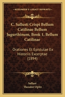 C. Sallusti Crispi Bellum Catilinae Bellum Jugurthinum, Book 1, Bellum Catilinae: Orationes Et Epistulae Ex Historiis Excerptae (1894) 1160806764 Book Cover