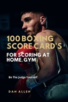 100 Boxing Score Card's For Scoring At Home, Gym: Be The Judge Yourself B0BGC51N43 Book Cover