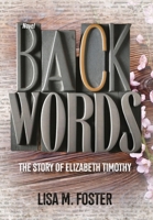 Backwords: The Story of Elizabeth Timothy 1963569725 Book Cover