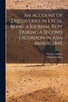 An Account of Discoveries in Lycia, Being a Journal Kept During a Second Excursion in Asia Minor. 1840 1016728069 Book Cover