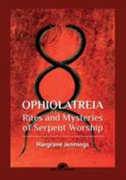 Ophiolatreia: An Account of the Rites and Mysteries Connected With the Origin, Rise and Development of Serpent Worship 1537643088 Book Cover