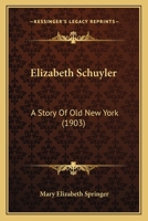 Elizabeth Schuyler: A Story of Old New York 1164632736 Book Cover