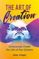 The Art of Creation: Turn Your Vision to Reality with Passion and Purpose 1950367118 Book Cover