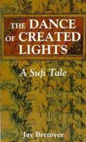 The Dance of Created Lights: A Sufi Tale 156184084X Book Cover