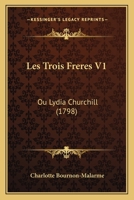 Les Trois Freres V1: Ou Lydia Churchill (1798) 1166604101 Book Cover