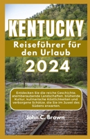 KENTUCKY Reiseführer für den Urlaub 2024: Entdecken Sie die reiche Geschichte, atemberaubende Landschaften, blühende Kultur, kulinarische Köstlichkeit B0CVQZYF93 Book Cover