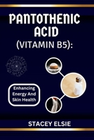 PANTOTHENIC ACID (VITAMIN B5): ENHANCING ENERGY AND SKIN HEALTH: Everything You Need to Know About Vitamin B5’s Impact on Energy Production, Cellular ... and Its Transformative Effects on Skin Health B0F2J8SXXX Book Cover