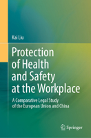 Protection of Health and Safety at the Workplace: A Comparative Legal Study of the European Union and China 9811564523 Book Cover