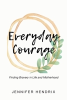 Everyday Courage: Finding Bravery in Life and Motherhood 1647018803 Book Cover