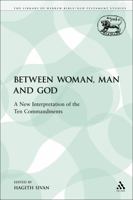 Between Woman, Man And God: A New Interpretation Of The Ten Commandments (Journal for the Study of the Old Testament Supplem) 0567149234 Book Cover