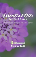 Essential Oils for Cold Sores: Essential Oil Recipes for Cold Sores 1690018240 Book Cover