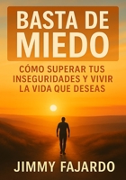 ¡Basta de miedo! Cómo superar tus inseguridades y vivir la vida que deseas B0CFZQBCLF Book Cover