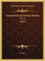 Commentari Ad Homeri Iliadem V1-2 (1827) 116703080X Book Cover