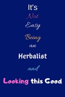 It's Not Easy Being an Herbalist and Looking This Good: Blank-Lined Journal/Notebook/Diary for Herbalists & Herbal Medicine Enthusiasts - Cool Birthday Present & Herbalism Gift 1676379371 Book Cover