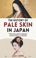 The History of Pale Skin in Japan: From Heian Court Ladies and Geisha Makeup to Modern Japanese Beauty Standards B0H93P15SC Book Cover