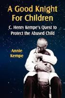 A GOOD KNIGHT FOR CHILDREN: C. Henry Kempe's Quest to Protect The Abused Child 1601452152 Book Cover