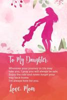 To my daughter, Wherever your journey in life may take you, I pray you will always be safe. Enjoy the ride and never forget your way back home.: Perfect gift for your daughter as she graduates, moving 1097461149 Book Cover