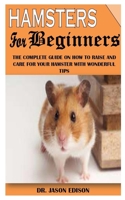 Hamsters for Beginners: The Complete Guide On How To Raise And Care For Your Hamster With Wonderful Tips B091NSX4QF Book Cover