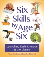 Six Skills by Age Six: Launching Early Literacy at the Library 1610698991 Book Cover
