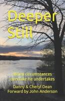 Deeper Still: When circumstances overtake He undertakes 1548747238 Book Cover
