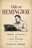 Ode to Hemingway: Three Stories and Ten Poems B0H6M68C7G Book Cover