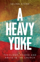A Heavy Yoke: Theology, Power and Abuse in the Church 0334066697 Book Cover