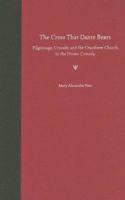 The Cross That Dante Bears: Pilgrimage, Crusade, And the Cruciform Church in the Divine Comedy 0813028760 Book Cover