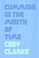 Cumming in the Mouth of Time: Two Hundred Poems 1512164240 Book Cover