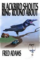 Blackbird Shouts Ring 'Round About 143498575X Book Cover