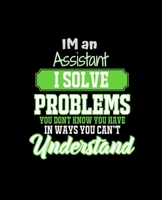 IM AN ASSISTANT I SOLVE PROBLEMS YOU DON'T KNOW YOU HAVE IN WAYS YOU CAN'T UNDERSTAND: College Ruled Lined Notebook | 120 Pages Perfect Funny Gift keepsake Journal, Diary 1675231451 Book Cover