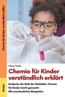 Chemie für Kinder verständlich erklärt: Entdecke die Welt der Moleküle: Chemie für Kinder leicht gemacht - Mit anschaulichen Beispielen B0CT3TX3NV Book Cover