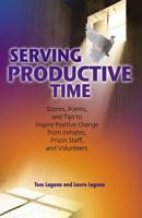 Serving Productive Time: Stories, Poems, and Tips to Inspire Positive Change from Inmates, Prison Staff, and Volunteers 0757307825 Book Cover