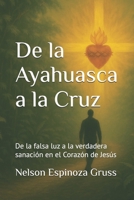 De la Ayahuasca a la Cruz: De la falsa luz a la verdadera sanación en el Corazón de Jesús (Camino de Conversión) (Spanish Edition) B0FFBGGJ8L Book Cover