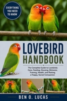 LOVEBIRD HANDBOOK: The Complete Guide to Lovebirds: Care, Feeding, Housing, Behavior, Training, Health, and Raising a Happy, Social Companion B0H249BPD1 Book Cover