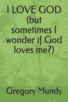 I LOVE GOD (but sometimes I wonder if God loves me?) B0FK3Z2SDL Book Cover