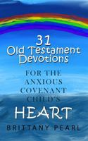 31 Old Testament Devotions for the Anxious Covenant Child's Heart (Promises of Peace) 1949710467 Book Cover