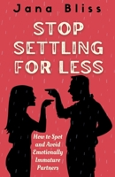 Stop Settling for Less: How to Spot and Avoid Emotionally Immature Partners B0CHKY67YR Book Cover