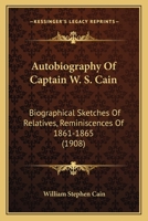 Autobiography Of Captain W. S. Cain: Biographical Sketches Of Relatives, Reminiscences Of 1861-1865 1436784018 Book Cover