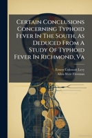 Certain Conclusions Concerning Typhoid Fever In The South, As Deduced From A Study Of Typhoid Fever In Richmond, Va 1024683354 Book Cover
