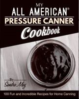 My ALL AMERICAN Pressure Canner Cookbook: 100 Fun and Incredible Recipes for Home Canning 1945056045 Book Cover