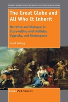 The Great Globe and All Who It Inherit: Narrative and Dialogue in Story-Telling with Halliday, Vygotsky, and Shakespeare 9462097240 Book Cover