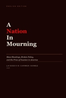 A Nation in Mourning: Mass Shooting, Broken Policy, and the Price of Inaction in America B0GYLTLFFB Book Cover