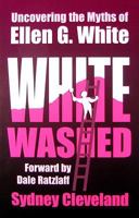 White Washed: Uncovering the Myths of Ellen G. White 0962754684 Book Cover